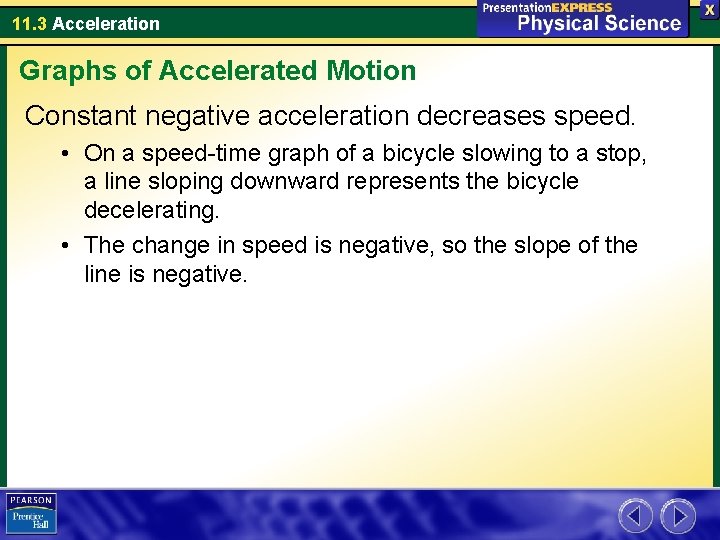 11. 3 Acceleration Graphs of Accelerated Motion Constant negative acceleration decreases speed. • On
