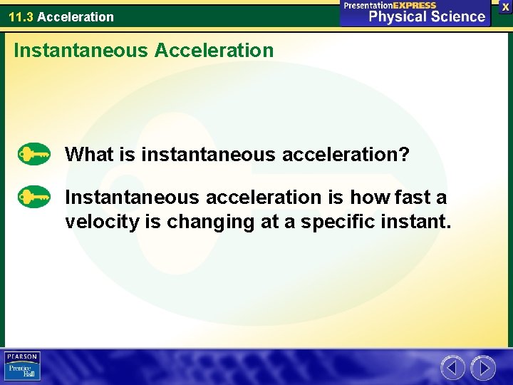 11. 3 Acceleration Instantaneous Acceleration What is instantaneous acceleration? Instantaneous acceleration is how fast