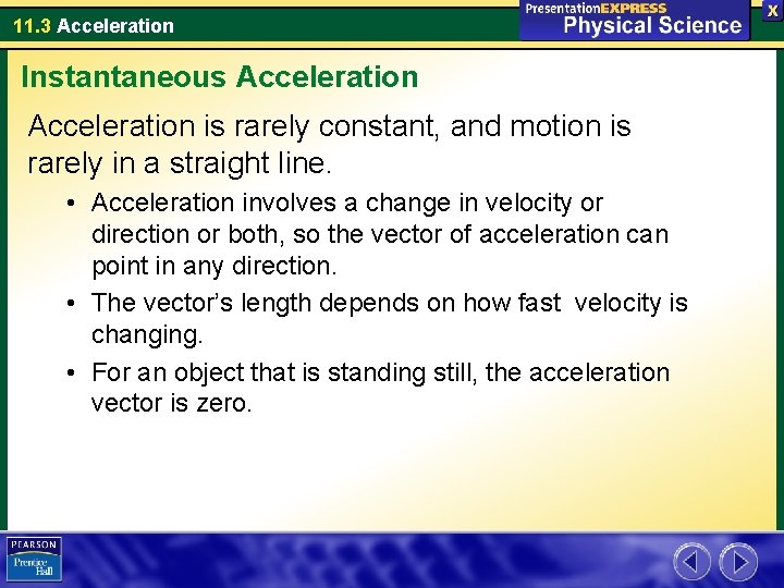 11. 3 Acceleration Instantaneous Acceleration is rarely constant, and motion is rarely in a