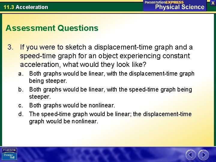 11. 3 Acceleration Assessment Questions 3. If you were to sketch a displacement-time graph