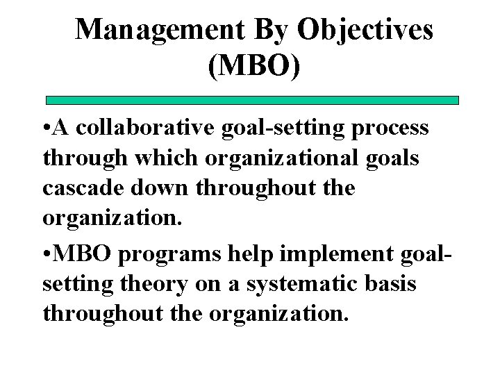 Management By Objectives (MBO) • A collaborative goal-setting process through which organizational goals cascade