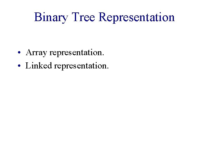 Binary Tree Representation • Array representation. • Linked representation. 