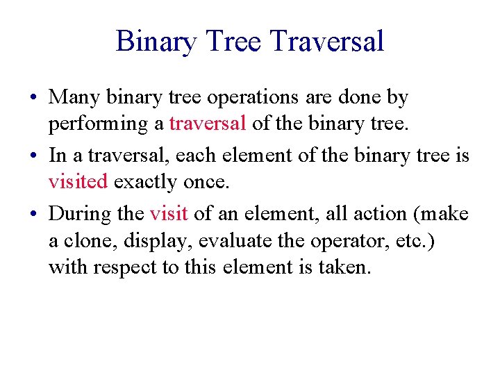 Binary Tree Traversal • Many binary tree operations are done by performing a traversal