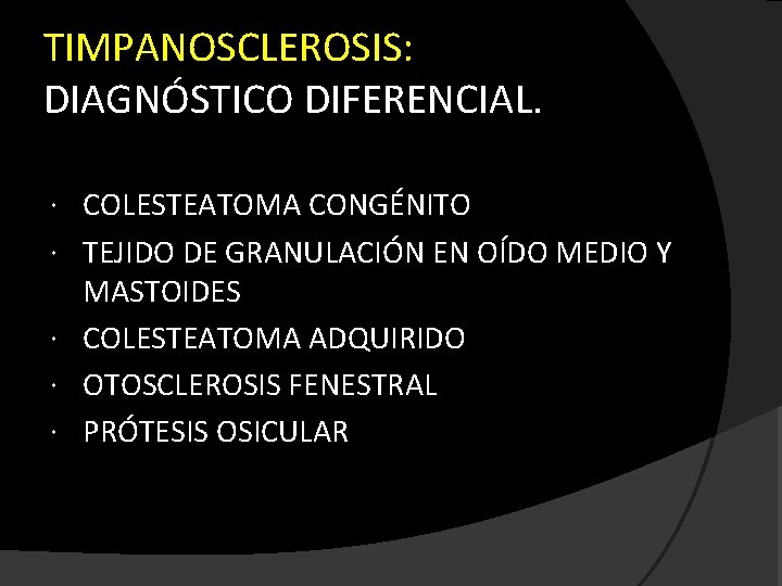 TIMPANOSCLEROSIS: DIAGNÓSTICO DIFERENCIAL. COLESTEATOMA CONGÉNITO TEJIDO DE GRANULACIÓN EN OÍDO MEDIO Y MASTOIDES COLESTEATOMA