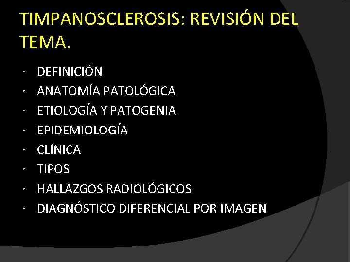 TIMPANOSCLEROSIS: REVISIÓN DEL TEMA. DEFINICIÓN ANATOMÍA PATOLÓGICA ETIOLOGÍA Y PATOGENIA EPIDEMIOLOGÍA CLÍNICA TIPOS HALLAZGOS