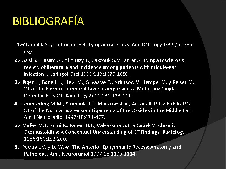 BIBLIOGRAFÍA 1. -Alzamil K. S. y Linthicum F. H. Tympanosclerosis. Am J Otology 1999;