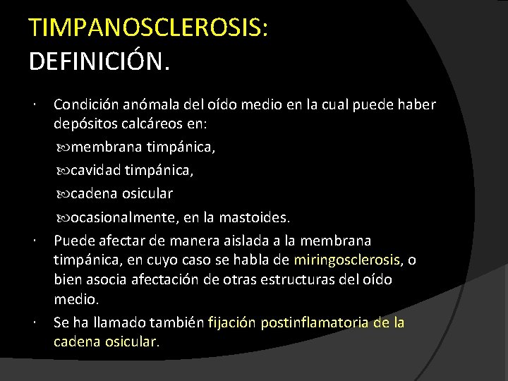 TIMPANOSCLEROSIS: DEFINICIÓN. Condición anómala del oído medio en la cual puede haber depósitos calcáreos