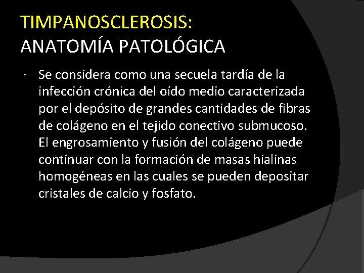 TIMPANOSCLEROSIS: ANATOMÍA PATOLÓGICA Se considera como una secuela tardía de la infección crónica del