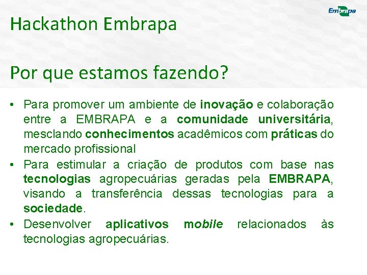 Hackathon Embrapa Por que estamos fazendo? • Para promover um ambiente de inovação e