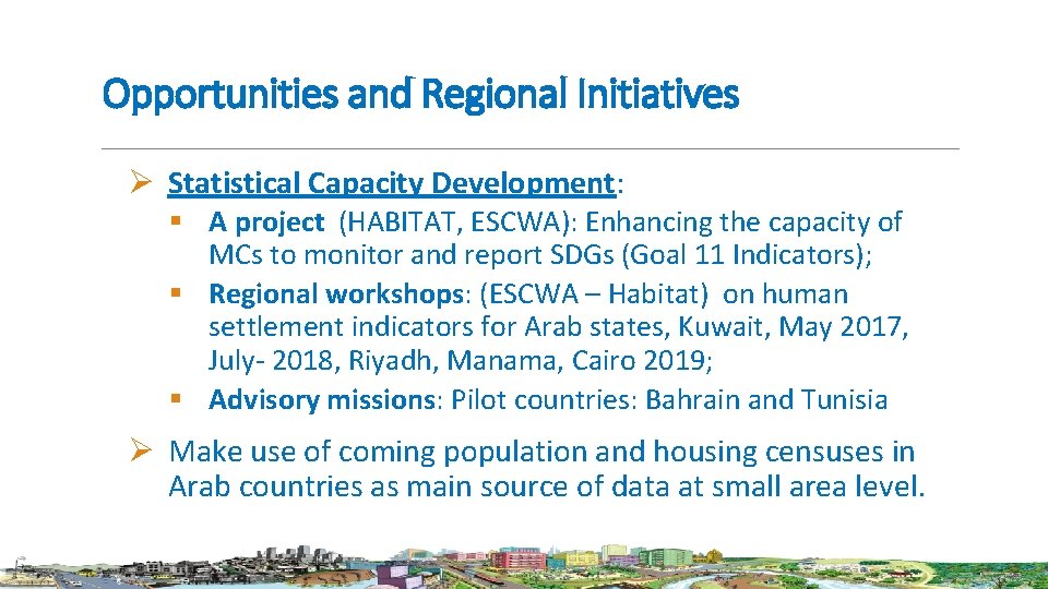 Opportunities and Regional Initiatives Ø Statistical Capacity Development: § A project (HABITAT, ESCWA): Enhancing