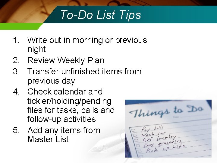 To-Do List Tips 1. Write out in morning or previous night 2. Review Weekly