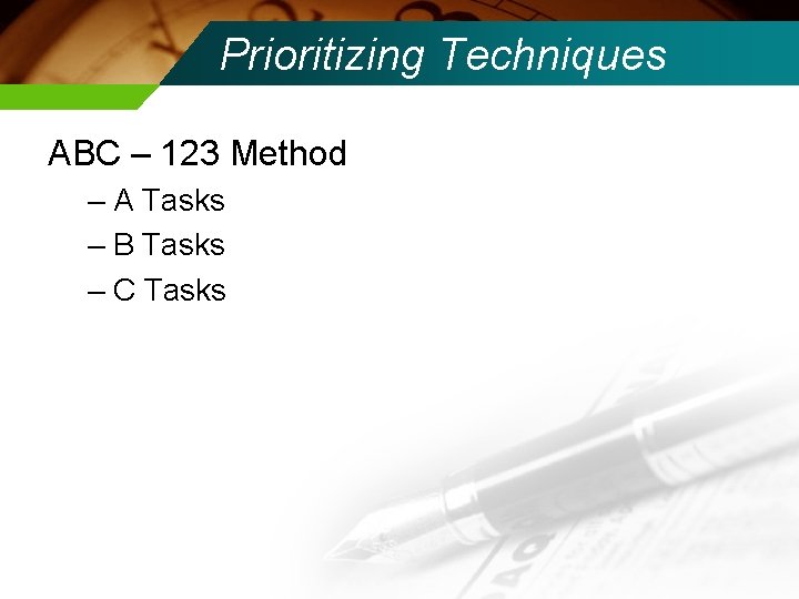 Prioritizing Techniques ABC – 123 Method – A Tasks – B Tasks – C