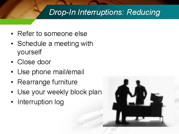 Drop-In Interruptions: Reducing • Refer to someone else • Schedule a meeting with yourself
