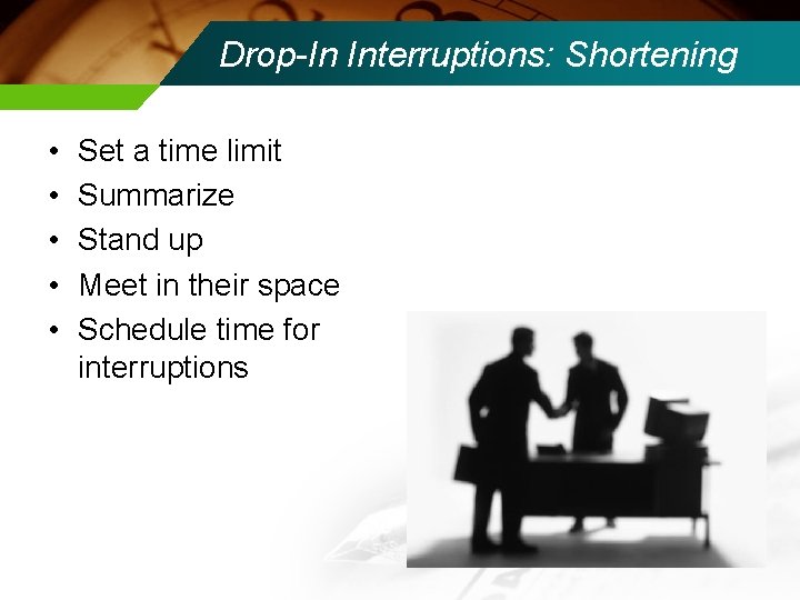 Drop-In Interruptions: Shortening • • • Set a time limit Summarize Stand up Meet