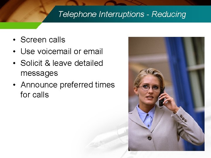 Telephone Interruptions - Reducing • Screen calls • Use voicemail or email • Solicit