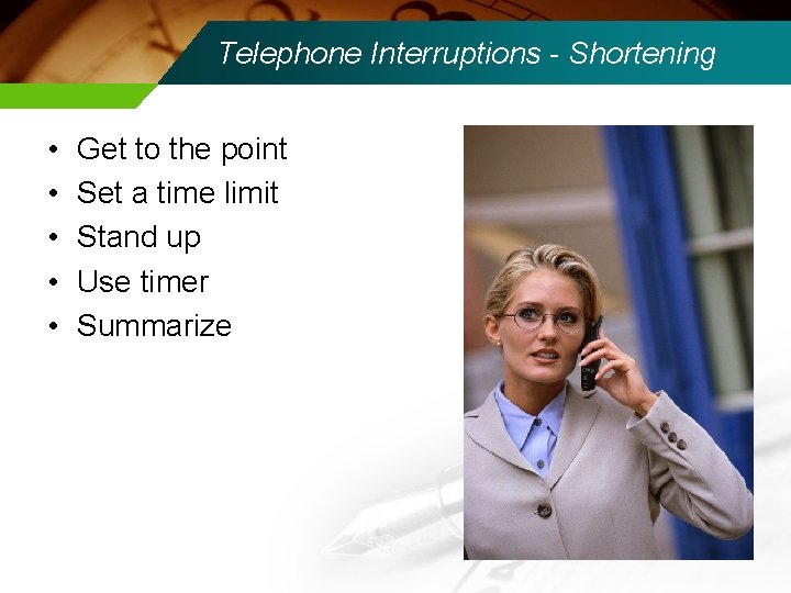 Telephone Interruptions - Shortening • • • Get to the point Set a time