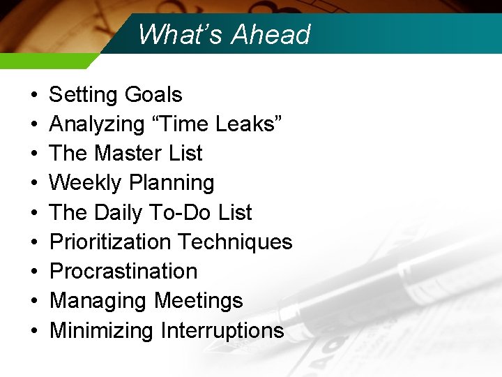 What’s Ahead • • • Setting Goals Analyzing “Time Leaks” The Master List Weekly
