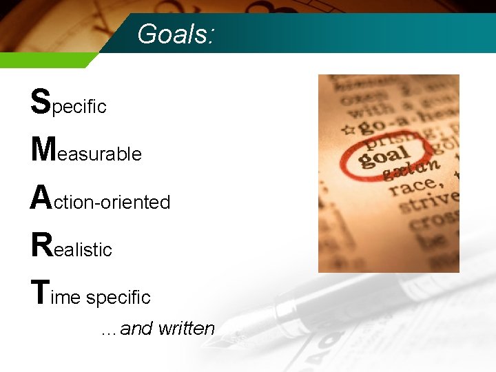 Goals: Specific Measurable Action-oriented Realistic Time specific …and written 