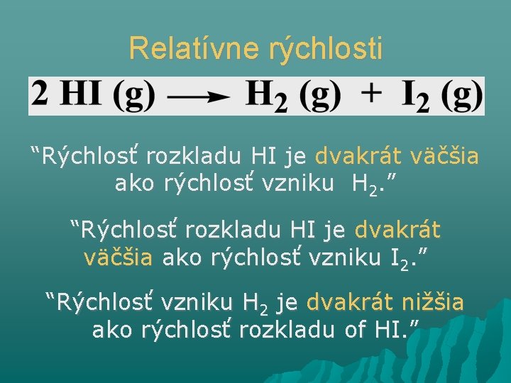 Relatívne rýchlosti “Rýchlosť rozkladu HI je dvakrát väčšia ako rýchlosť vzniku H 2. ”