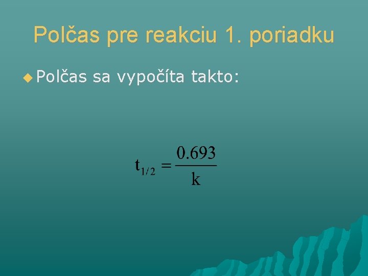 Polčas pre reakciu 1. poriadku Polčas sa vypočíta takto: 