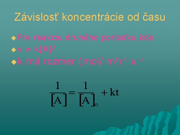 Závislosť koncentrácie od času Pre reakciu druhého poriadku kde v = k[A]2 k má