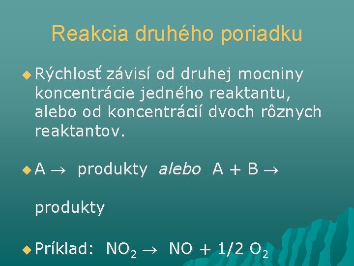 Reakcia druhého poriadku Rýchlosť závisí od druhej mocniny koncentrácie jedného reaktantu, alebo od koncentrácií