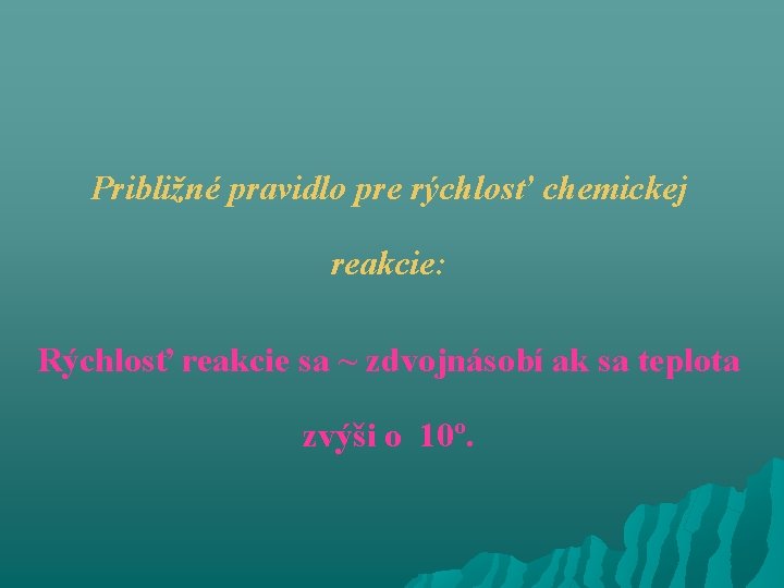 Približné pravidlo pre rýchlosť chemickej reakcie: Rýchlosť reakcie sa ~ zdvojnásobí ak sa teplota