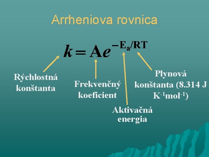 Arrheniova rovnica Rýchlostná konštanta Frekvenčný koeficient Plynová konštanta (8. 314 J K-1 mol-1) Aktivačná