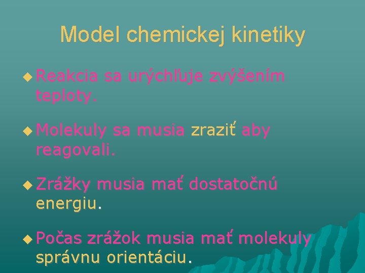 Model chemickej kinetiky Reakcia teploty. sa urýchľuje zvýšením Molekuly sa musia zraziť aby reagovali.