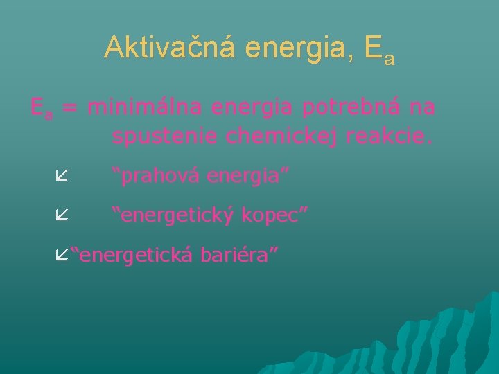 Aktivačná energia, Ea Ea = minimálna energia potrebná na spustenie chemickej reakcie. “prahová energia”