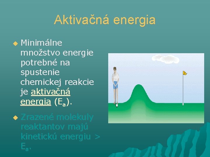 Aktivačná energia Minimálne množstvo energie potrebné na spustenie chemickej reakcie je aktivačná energia (Ea).