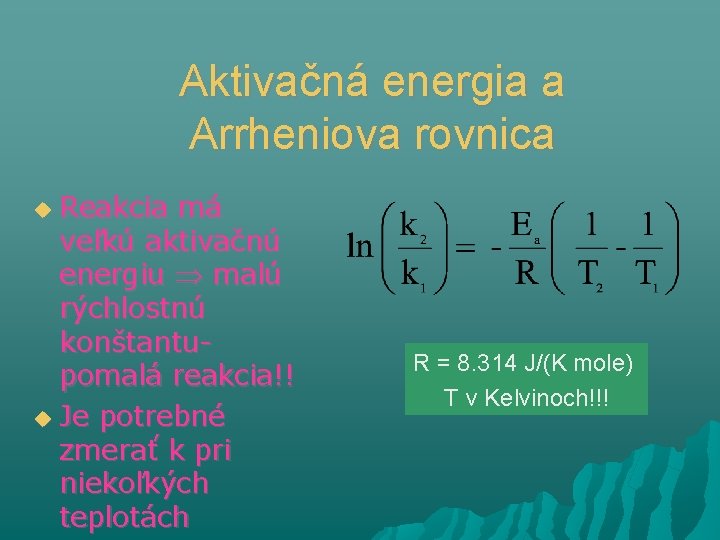 Aktivačná energia a Arrheniova rovnica Reakcia má veľkú aktivačnú energiu malú rýchlostnú konštantupomalá reakcia!!