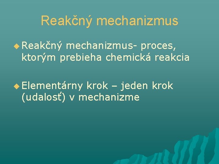 Reakčný mechanizmus Reakčný mechanizmus- proces, ktorým prebieha chemická reakcia Elementárny krok – jeden krok