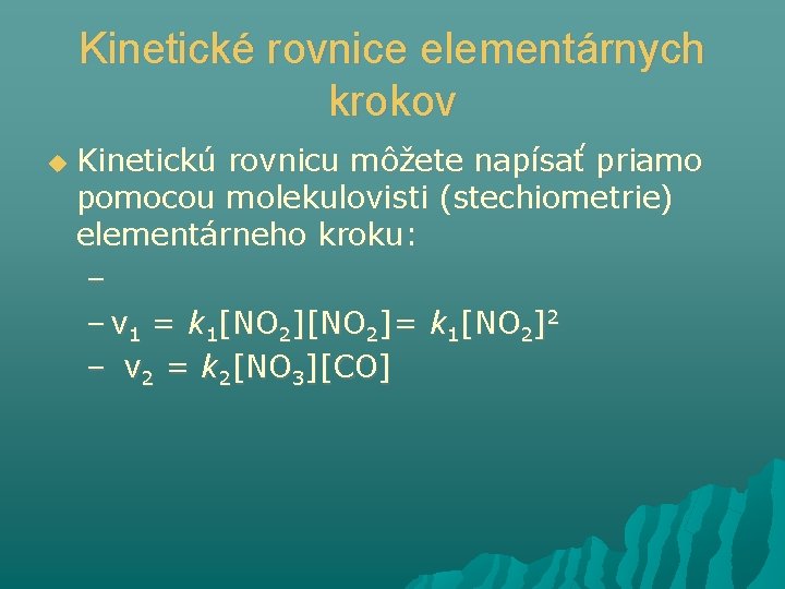 Kinetické rovnice elementárnych krokov Kinetickú rovnicu môžete napísať priamo pomocou molekulovisti (stechiometrie) elementárneho kroku: