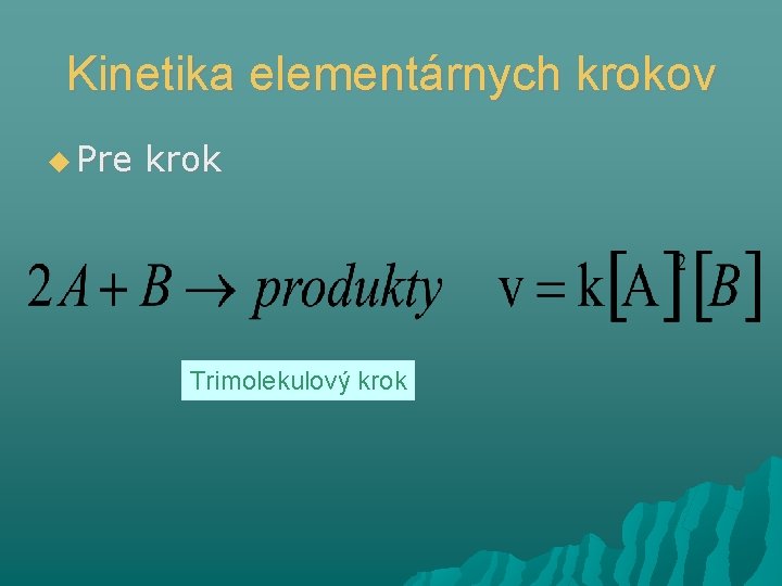 Kinetika elementárnych krokov Pre krok Trimolekulový krok 