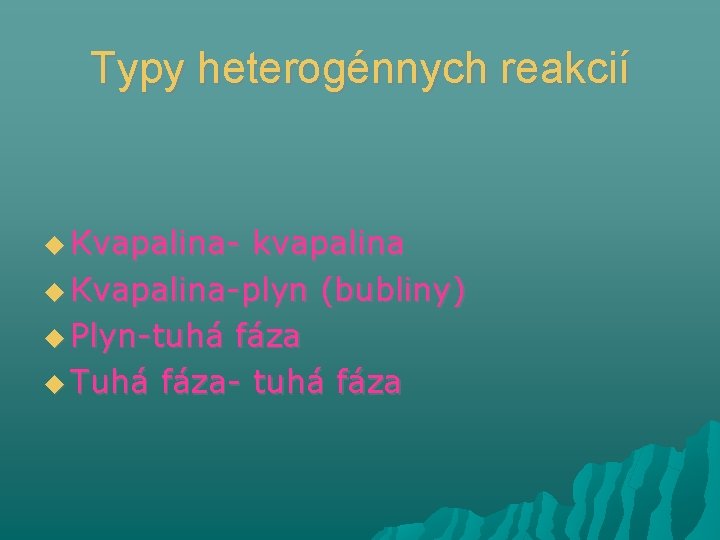 Typy heterogénnych reakcií Kvapalina- kvapalina Kvapalina-plyn (bubliny) Plyn-tuhá fáza Tuhá fáza- tuhá fáza 