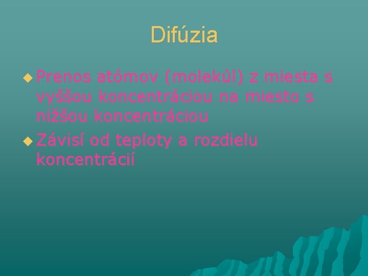 Difúzia Prenos atómov (molekúl) z miesta s vyššou koncentráciou na miesto s nižšou koncentráciou