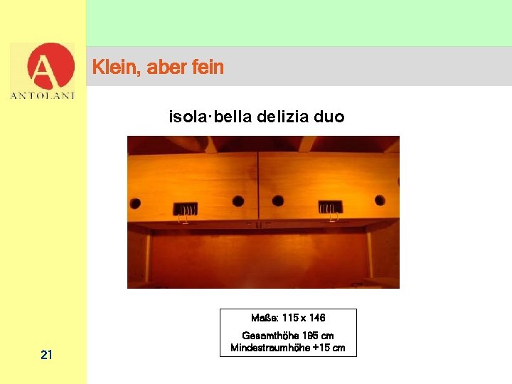 Klein, aber fein isola·bella delizia duo Maße: 115 x 146 21 Gesamthöhe 195 cm