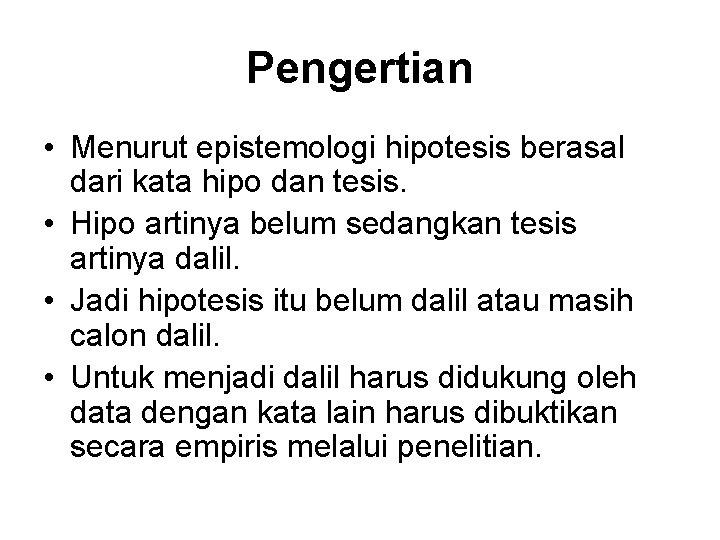 Pengertian • Menurut epistemologi hipotesis berasal dari kata hipo dan tesis. • Hipo artinya
