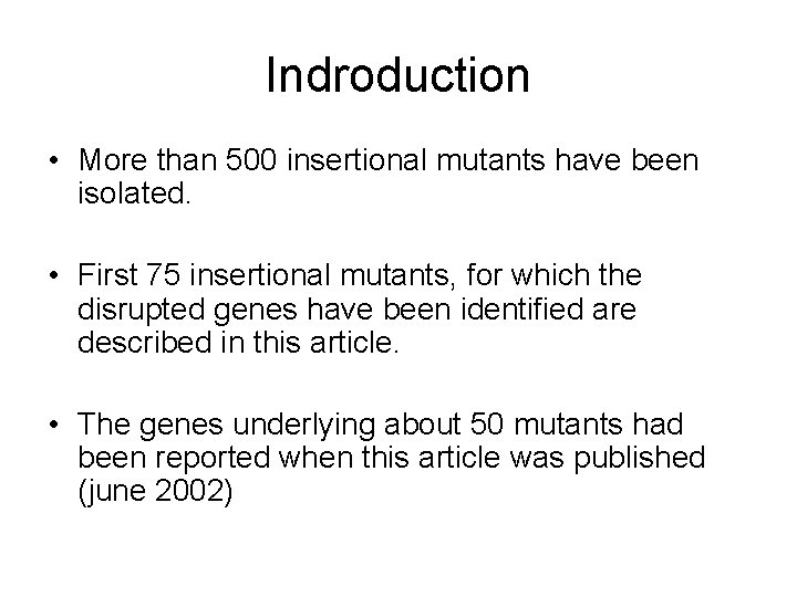 Indroduction • More than 500 insertional mutants have been isolated. • First 75 insertional