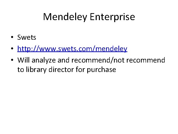 Mendeley Enterprise • Swets • http: //www. swets. com/mendeley • Will analyze and recommend/not