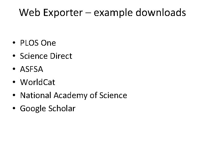 Web Exporter – example downloads • • • PLOS One Science Direct ASFSA World.