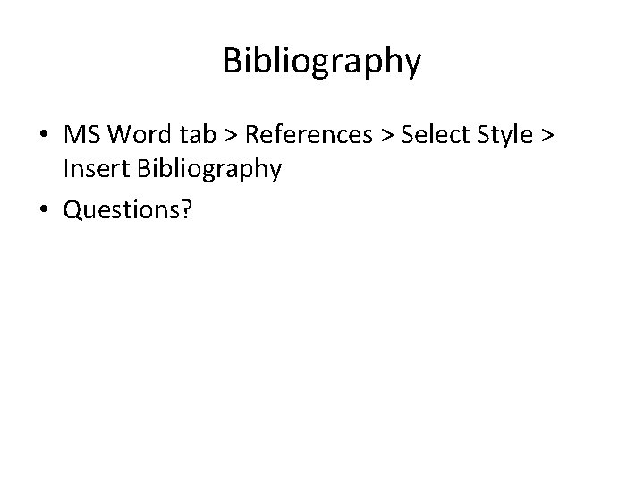 Bibliography • MS Word tab > References > Select Style > Insert Bibliography •