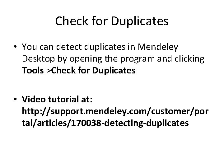 Check for Duplicates • You can detect duplicates in Mendeley Desktop by opening the