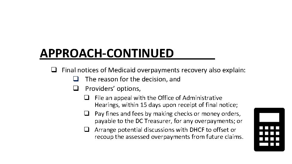 APPROACH-CONTINUED q Final notices of Medicaid overpayments recovery also explain: q The reason for