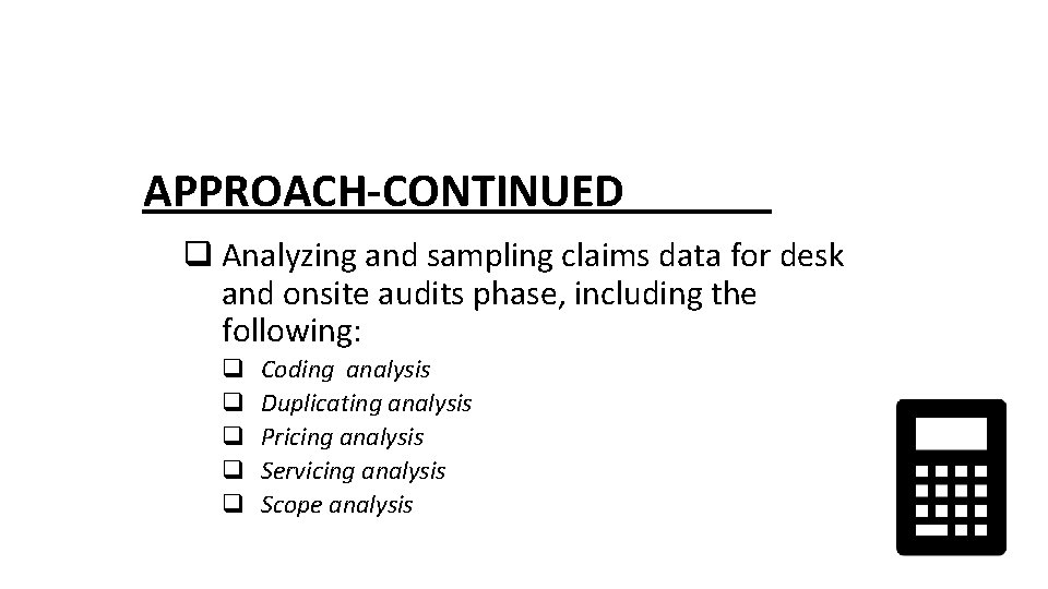 APPROACH-CONTINUED q Analyzing and sampling claims data for desk and onsite audits phase, including