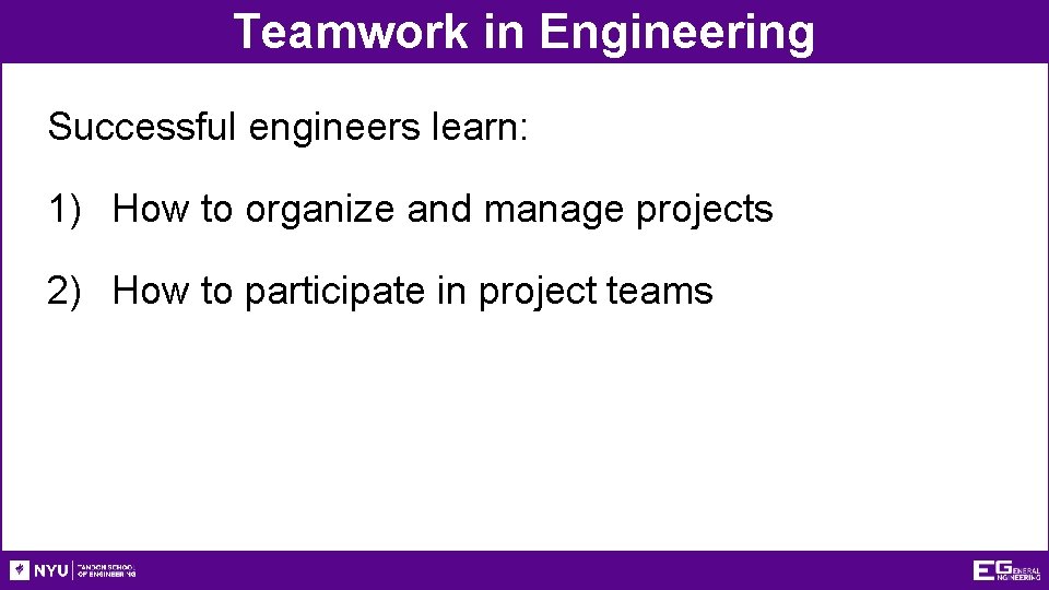 Teamwork in Engineering Successful engineers learn: 1) How to organize and manage projects 2)