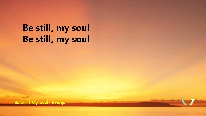 Be still, my soul Be Still My Soul– Bridge 