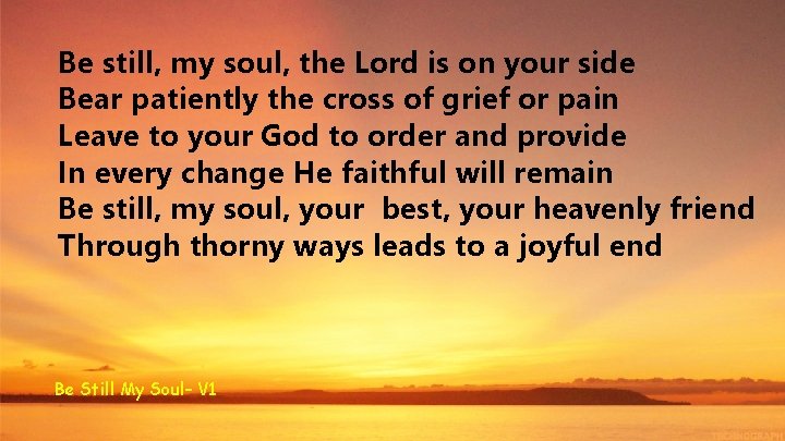 Be still, my soul, the Lord is on your side Bear patiently the cross