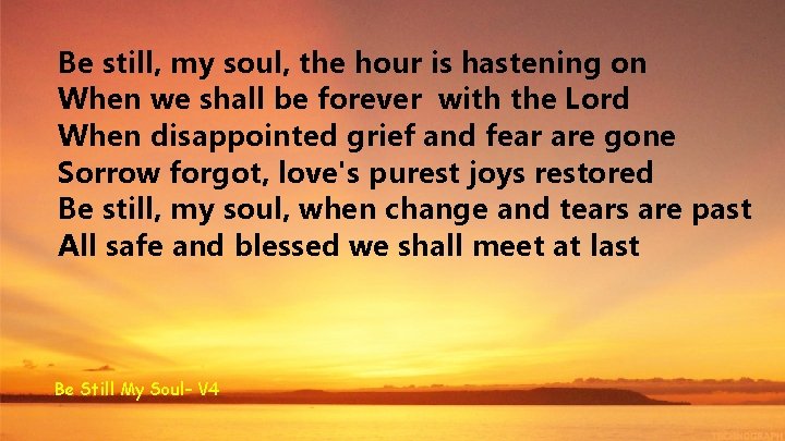 Be still, my soul, the hour is hastening on When we shall be forever